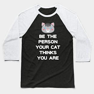 Be the Person Your Cat Thinks You Are Baseball T-Shirt